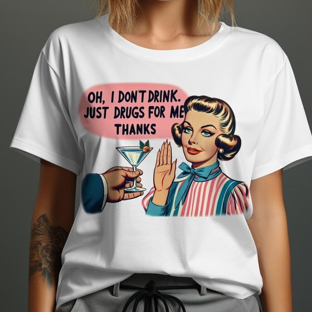 Oh I Dont Drink Just Drugs For Me Thanks Tshirt Adult Humor Tee